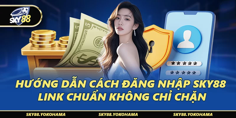 Hướng Dẫn Cách Đăng Nhập SKY88 Link Chuẩn Không Chỉ Chặn