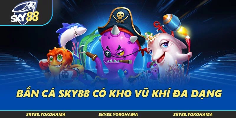 Bắn cá tại SKY88 có kho vũ khí đa dạng