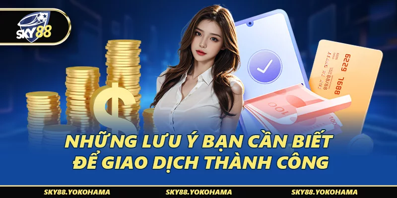 Những lưu ý bạn cần biết để giao dịch thành công