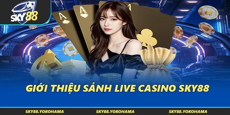 Giới thiệu sảnh Live Casino SKY88