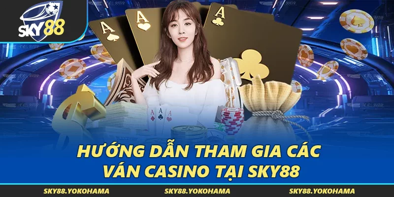 Hướng dẫn tham gia các ván Casino tại SKY88