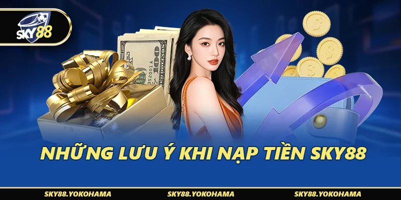 Những lưu ý khi nạp tiền SKY88