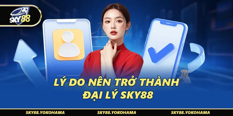 Tại sao nên chọn làm đại lý SKY88 qua sky88.yokohama?