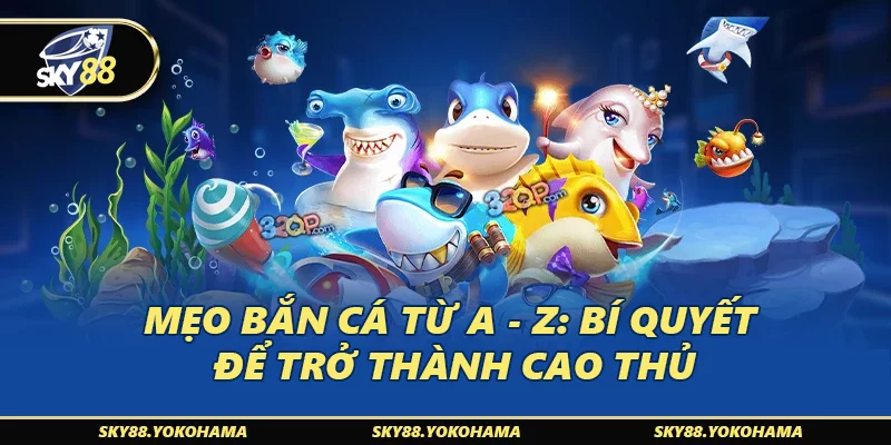 Mẹo Bắn Cá Từ A - Z: Bí Quyết Để Trở Thành Cao Thủ