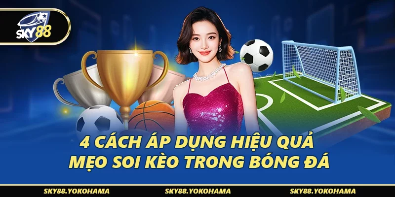 4 cách áp dụng hiệu quả mẹo soi kèo trong bóng đá