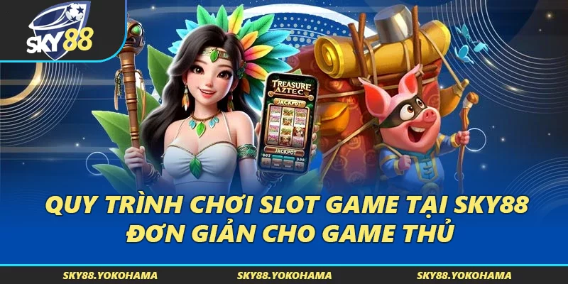 Quy trình chơi Slot Game tại SKY88 đơn giản cho game thủ