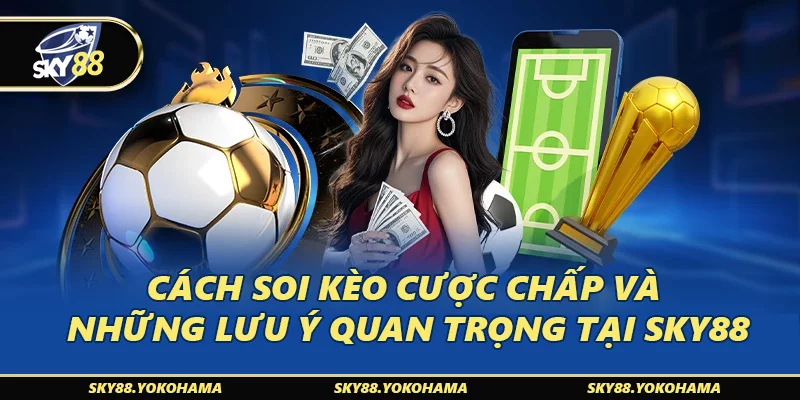 Cách Soi Kèo Cược Chấp Và Những Lưu Ý Quan Trọng Tại SKY88